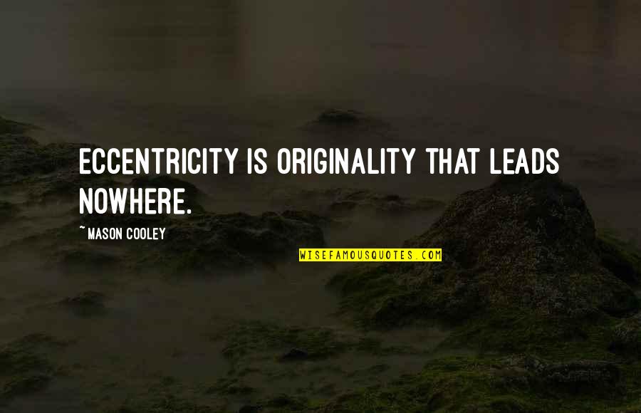 Foss Quotes By Mason Cooley: Eccentricity is originality that leads nowhere.