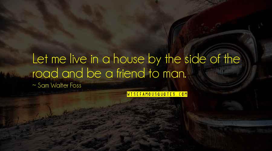 Foss Quotes By Sam Walter Foss: Let me live in a house by the