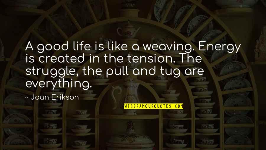 Fossa Animal Quotes By Joan Erikson: A good life is like a weaving. Energy