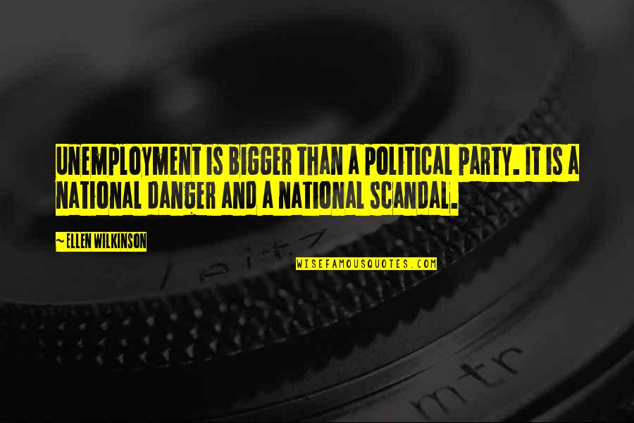 Fosse Park Quotes By Ellen Wilkinson: Unemployment is bigger than a political party. It