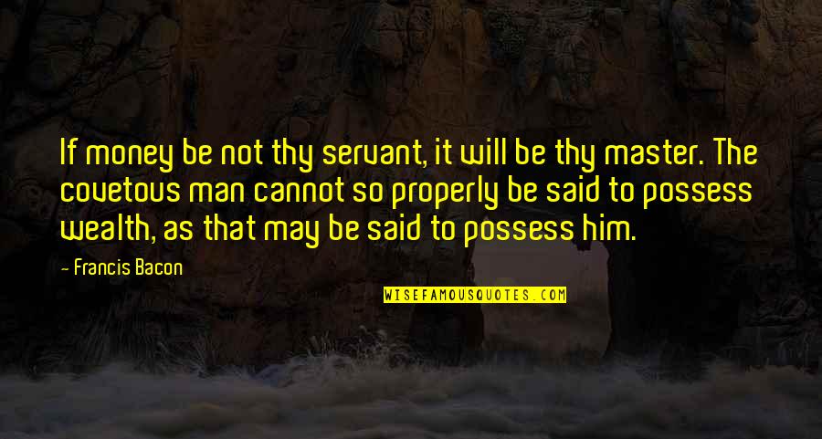 Fosse Park Quotes By Francis Bacon: If money be not thy servant, it will