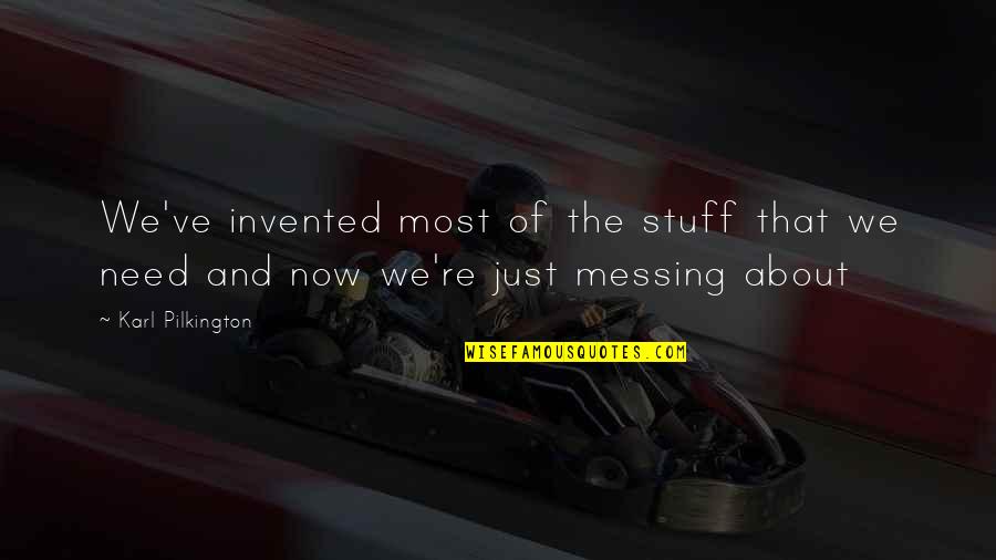 Fosse Park Quotes By Karl Pilkington: We've invented most of the stuff that we
