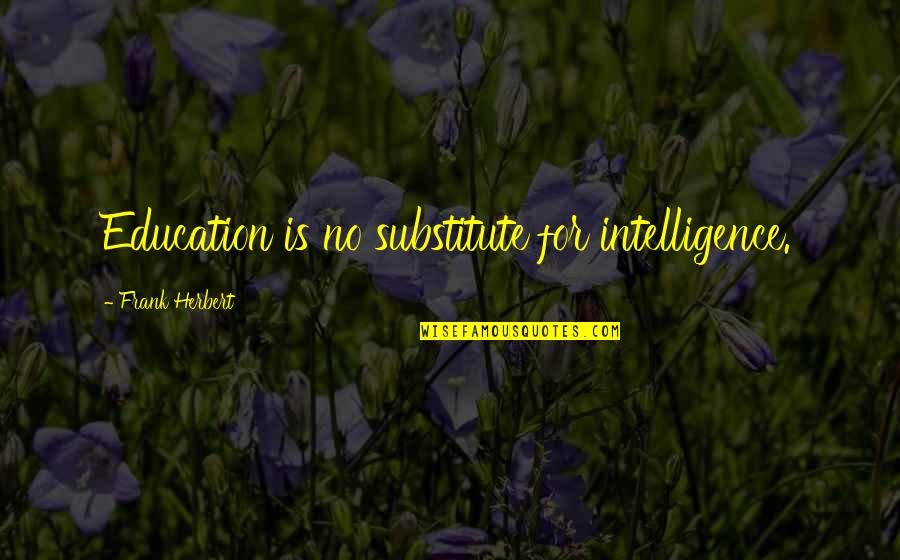Fossemalle Quotes By Frank Herbert: Education is no substitute for intelligence.