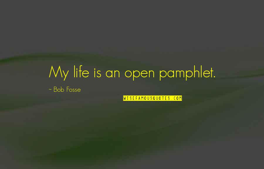 Fosse's Quotes By Bob Fosse: My life is an open pamphlet.