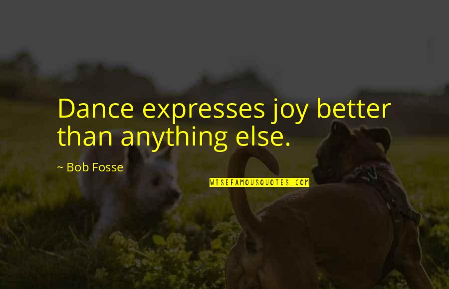 Fosse's Quotes By Bob Fosse: Dance expresses joy better than anything else.