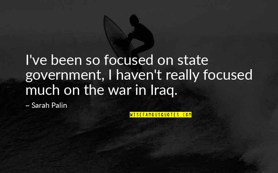 Fosses Wheels Quotes By Sarah Palin: I've been so focused on state government, I