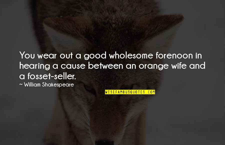 Fosset Quotes By William Shakespeare: You wear out a good wholesome forenoon in