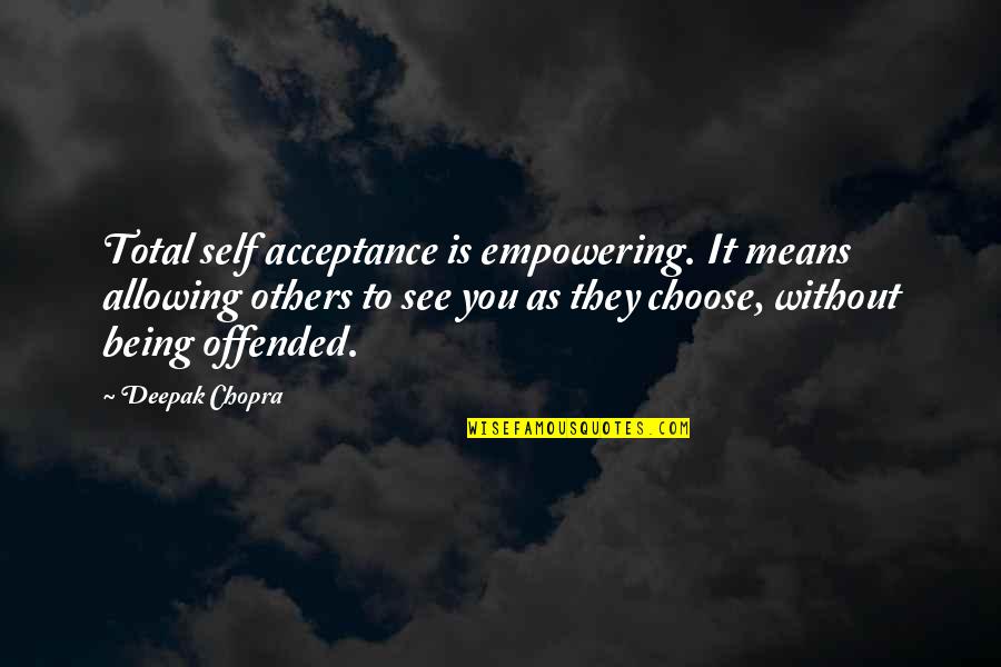 Fossetts Keswick Quotes By Deepak Chopra: Total self acceptance is empowering. It means allowing