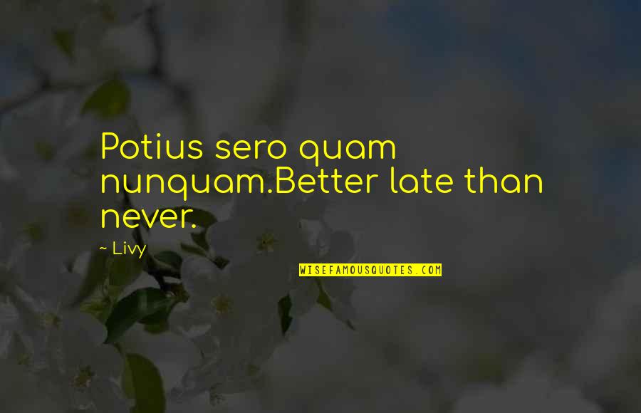 Fossheim Turisthotell Quotes By Livy: Potius sero quam nunquam.Better late than never.