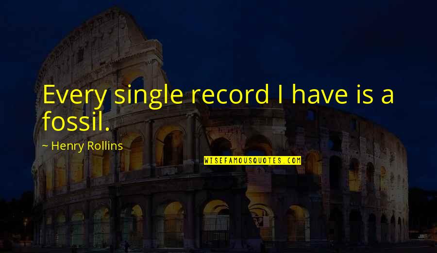 Fossil Quotes By Henry Rollins: Every single record I have is a fossil.