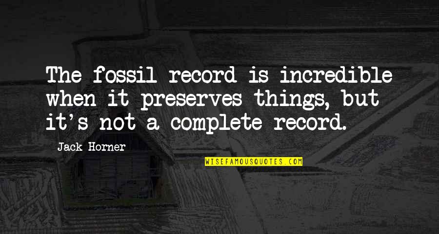 Fossil Quotes By Jack Horner: The fossil record is incredible when it preserves