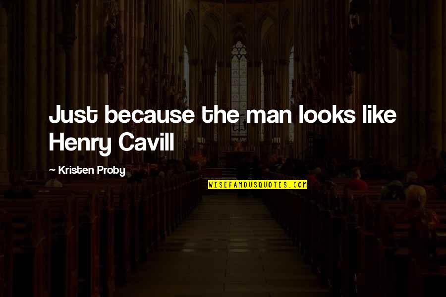 Fossilien Quotes By Kristen Proby: Just because the man looks like Henry Cavill