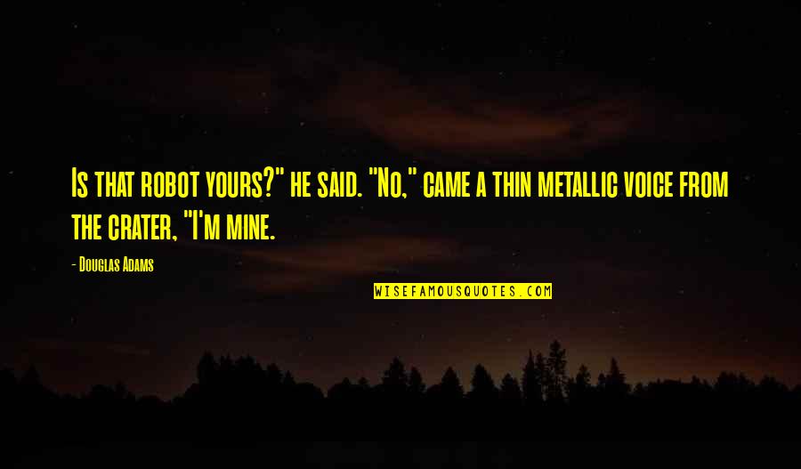 Fossilization Types Quotes By Douglas Adams: Is that robot yours?" he said. "No," came Fossilization Types Quotes By Douglas Adams: Is that robot yours?" he said. "No," came