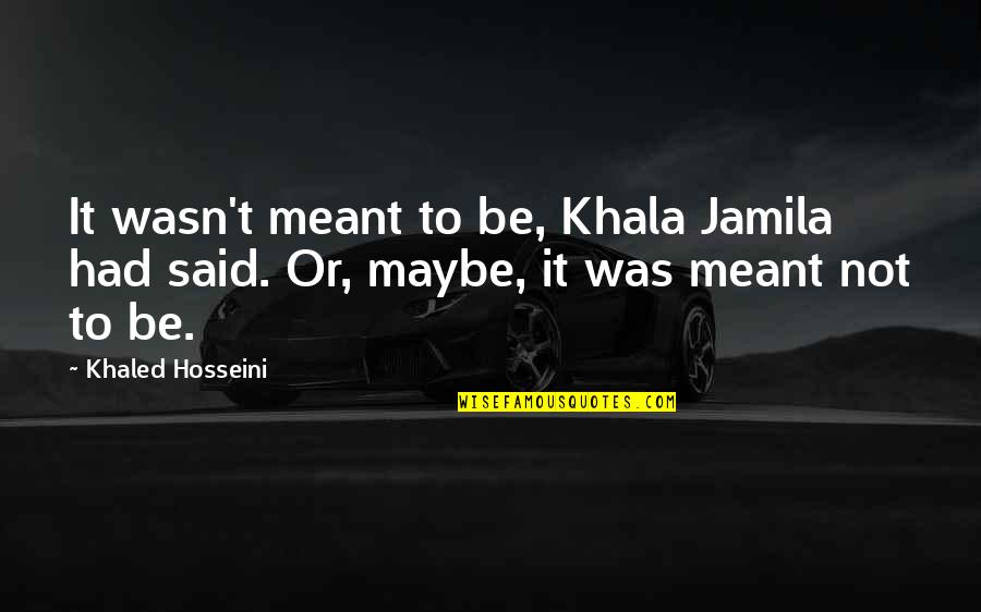 Fossilized Customs Quotes By Khaled Hosseini: It wasn't meant to be, Khala Jamila had