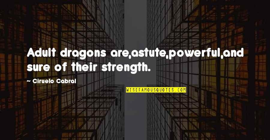 Fossilized Quotes By Ciruelo Cabral: Adult dragons are,astute,powerful,and sure of their strength.