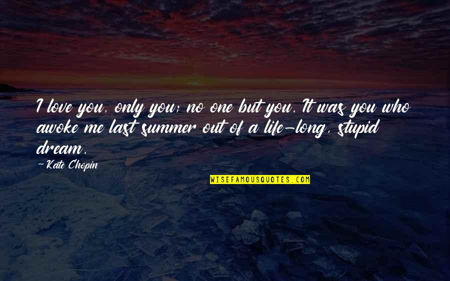 Fossilized Quotes By Kate Chopin: I love you, only you; no one but