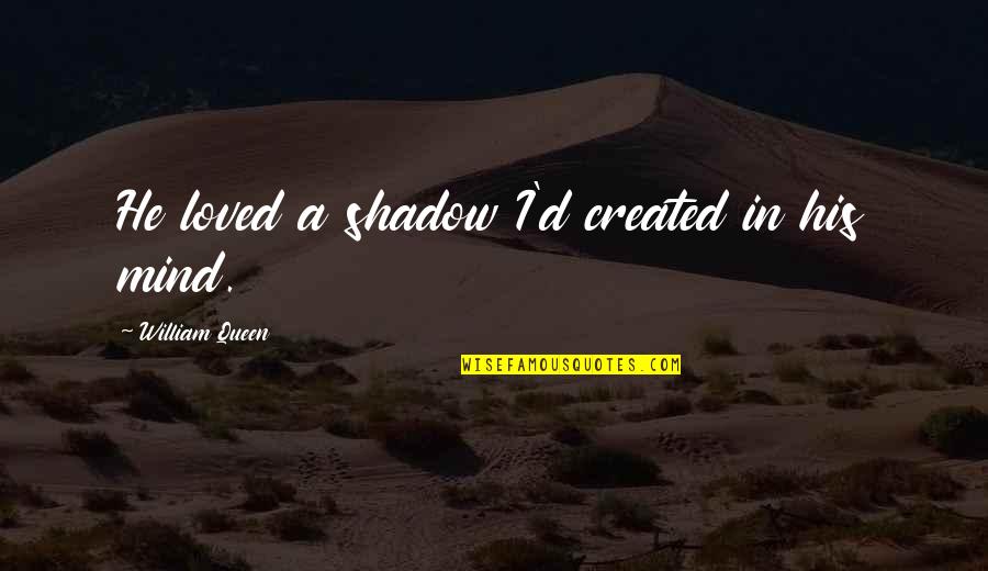 Fossilizing Process Quotes By William Queen: He loved a shadow I'd created in his