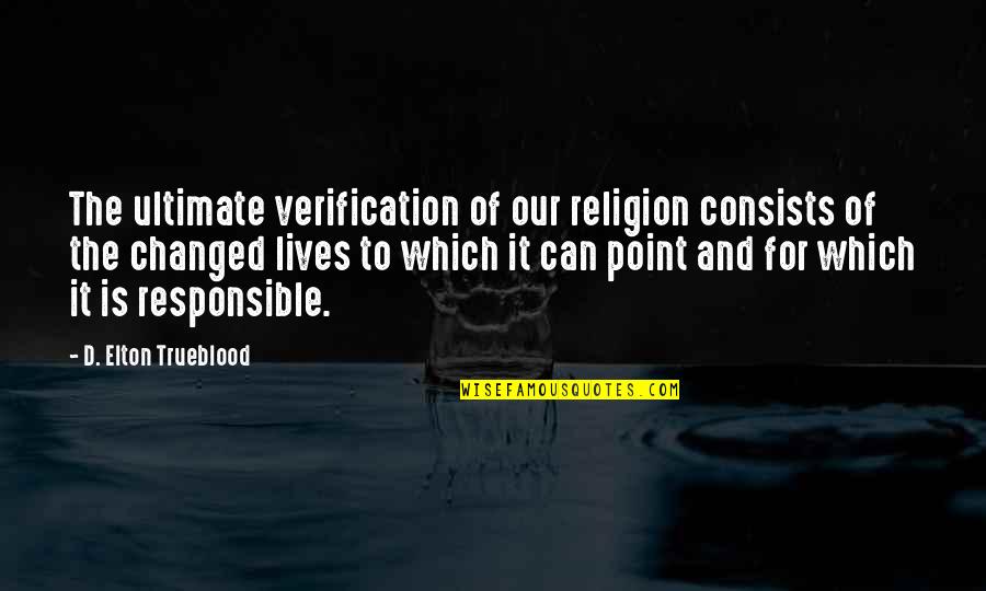 Fossing Quotes By D. Elton Trueblood: The ultimate verification of our religion consists of