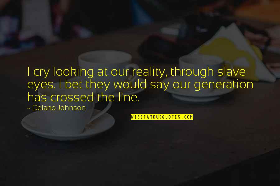 Fossing Quotes By Delano Johnson: I cry looking at our reality, through slave