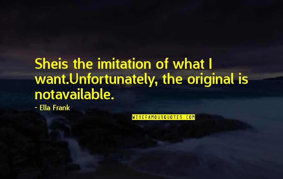 Foster Care Abuse Quotes By Ella Frank: Sheis the imitation of what I want.Unfortunately, the