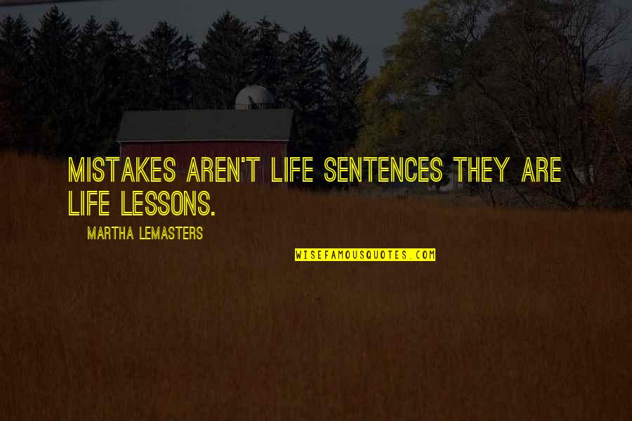 Foster Care Abuse Quotes By Martha Lemasters: Mistakes aren't life sentences they are life lessons.