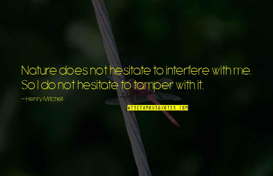 Foster Care Home Quotes By Henry Mitchell: Nature does not hesitate to interfere with me.