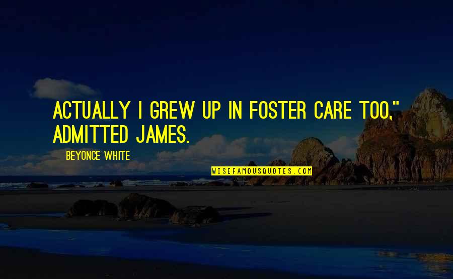 Foster Care Quotes By Beyonce White: Actually I grew up in foster care too,"