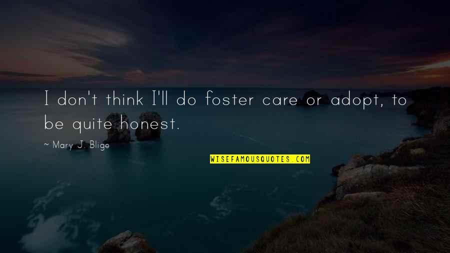 Foster Care Quotes By Mary J. Blige: I don't think I'll do foster care or