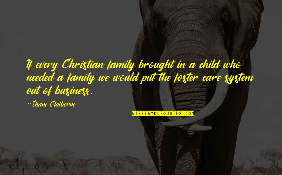 Foster Care Quotes By Shane Claiborne: If every Christian family brought in a child