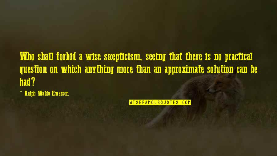 Foster Care Time Quotes By Ralph Waldo Emerson: Who shall forbid a wise skepticism, seeing that