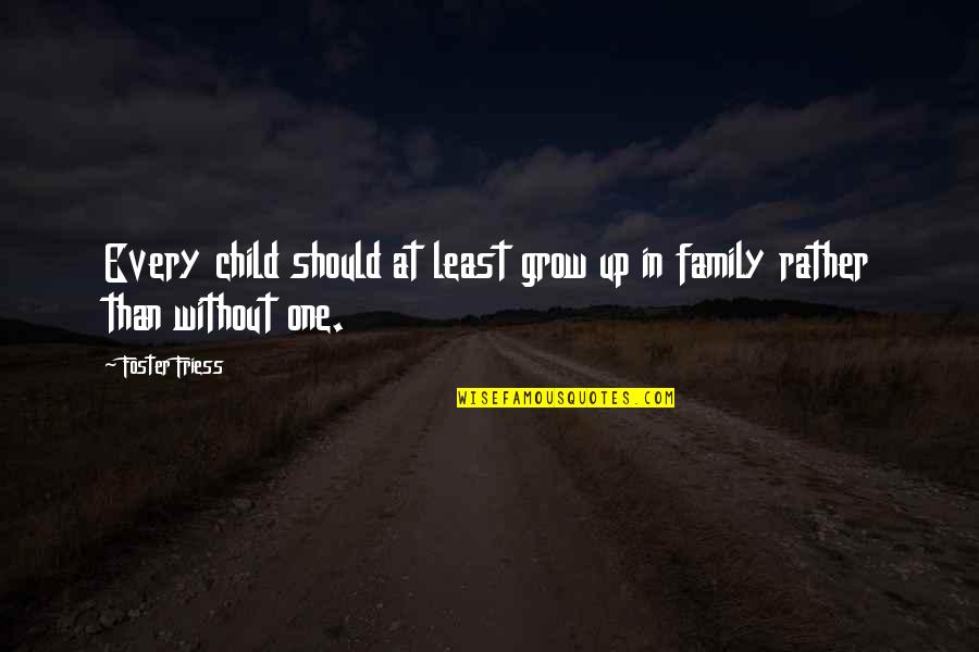 Foster Child Quotes By Foster Friess: Every child should at least grow up in