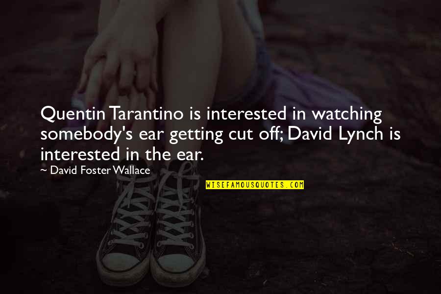 Foster Dogs Quotes By David Foster Wallace: Quentin Tarantino is interested in watching somebody's ear