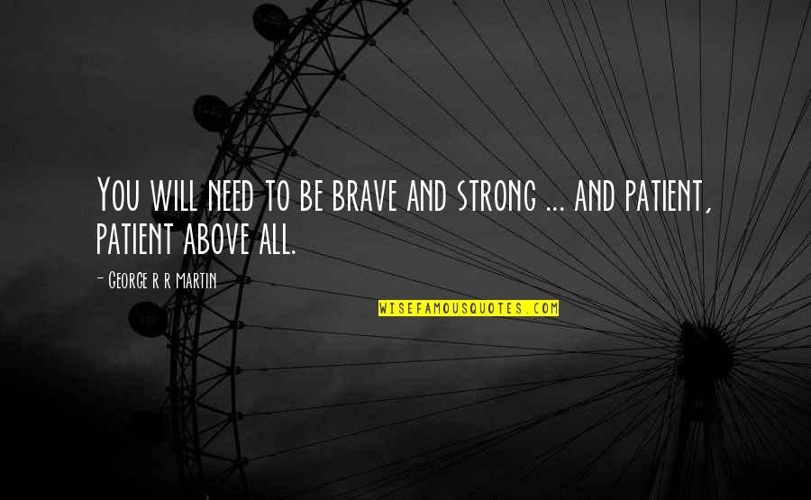 Foster Fathers Quotes By George R R Martin: You will need to be brave and strong