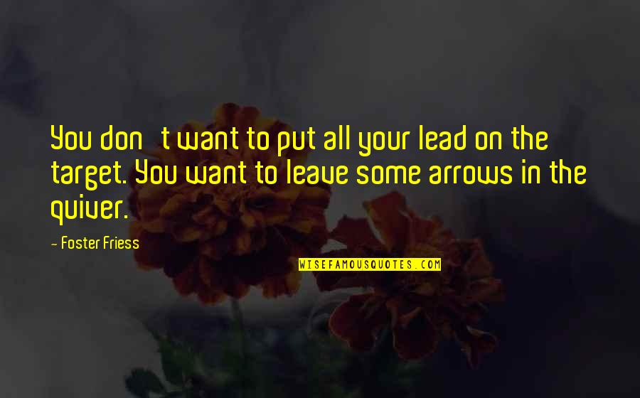 Foster Friess Quotes By Foster Friess: You don't want to put all your lead Foster Friess Quotes By Foster Friess: You don't want to put all your lead