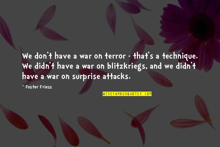 Foster Friess Quotes By Foster Friess: We don't have a war on terror - Foster Friess Quotes By Foster Friess: We don't have a war on terror -