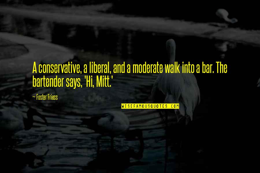 Foster Friess Quotes By Foster Friess: A conservative, a liberal, and a moderate walk Foster Friess Quotes By Foster Friess: A conservative, a liberal, and a moderate walk