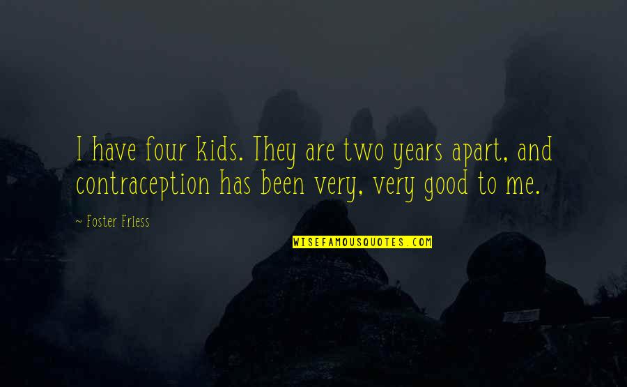 Foster Friess Quotes By Foster Friess: I have four kids. They are two years Foster Friess Quotes By Foster Friess: I have four kids. They are two years