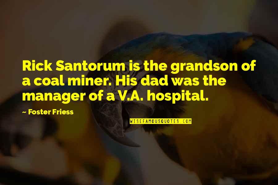 Foster Friess Quotes By Foster Friess: Rick Santorum is the grandson of a coal Foster Friess Quotes By Foster Friess: Rick Santorum is the grandson of a coal