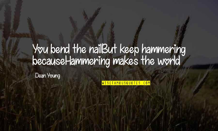 Foster Gamble Quotes By Dean Young: You bend the nailBut keep hammering becauseHammering makes