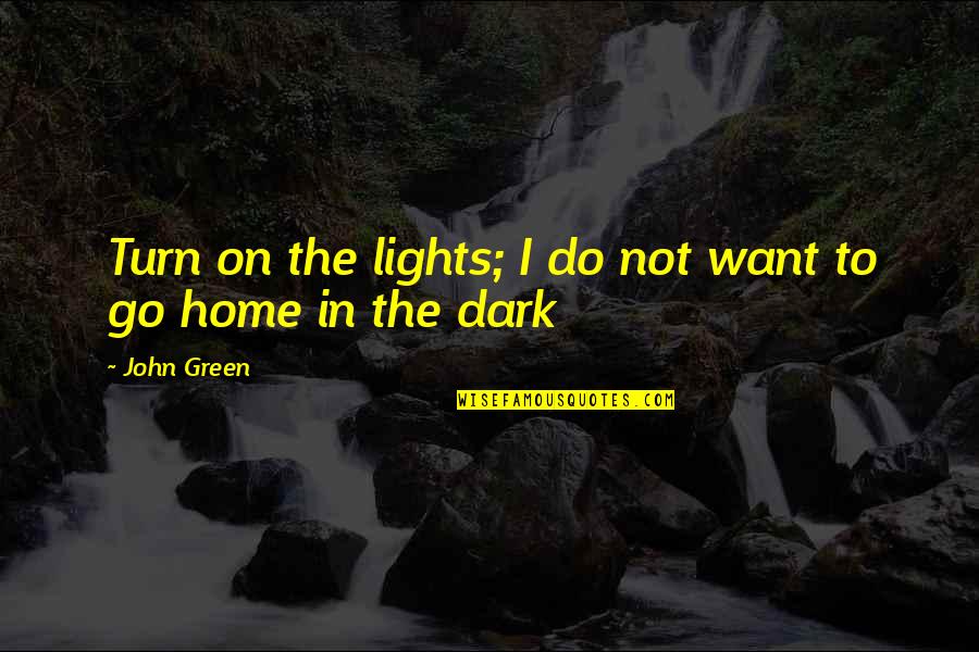 Foster Gamble Quotes By John Green: Turn on the lights; I do not want