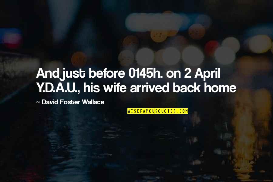 Foster Home Quotes By David Foster Wallace: And just before 0145h. on 2 April Y.D.A.U.,