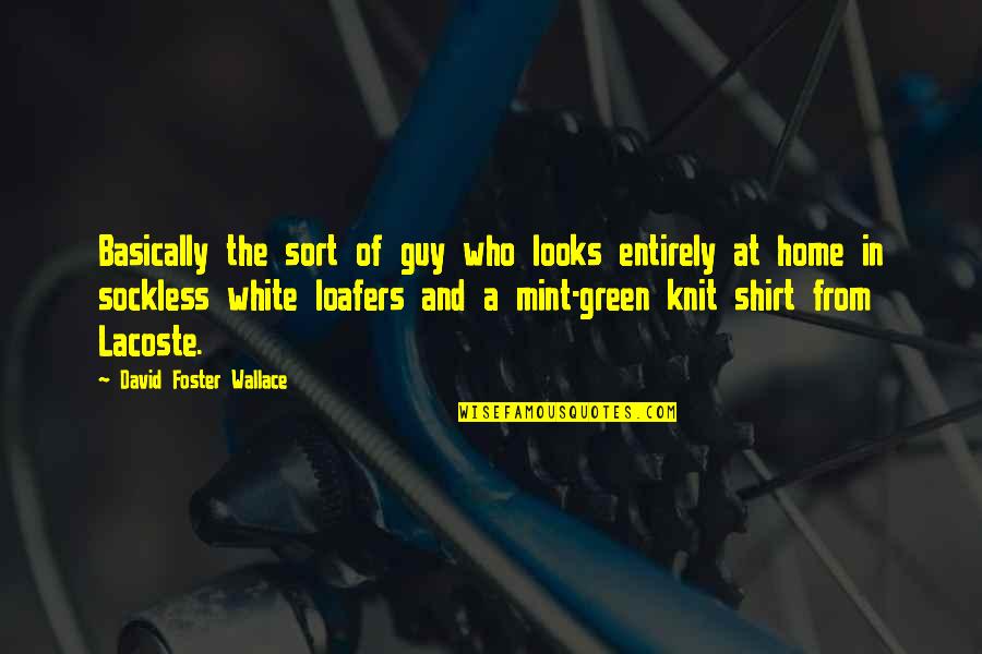 Foster Home Quotes By David Foster Wallace: Basically the sort of guy who looks entirely