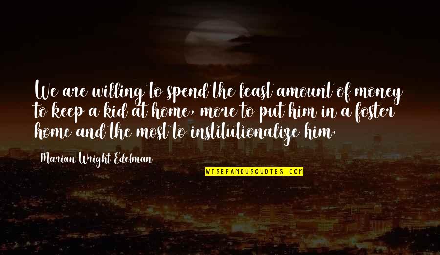 Foster Home Quotes By Marian Wright Edelman: We are willing to spend the least amount