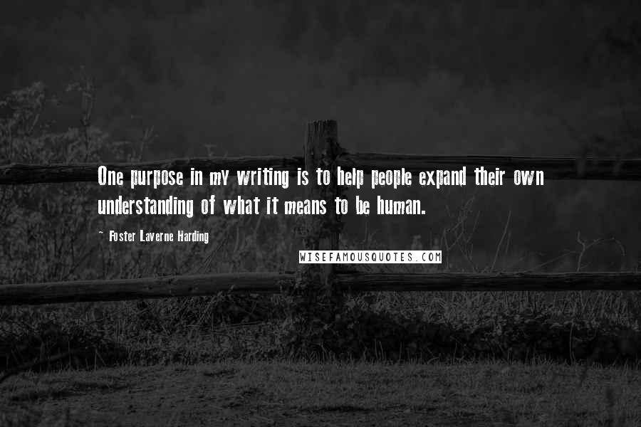 Foster Laverne Harding quotes: One purpose in my writing is to help people expand their own understanding of what it means to be human.