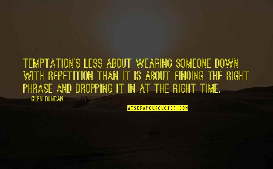 Foster Mcgaw Quotes By Glen Duncan: Temptation's less about wearing someone down with repetition