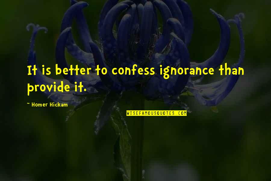 Foster Mom Quotes By Homer Hickam: It is better to confess ignorance than provide