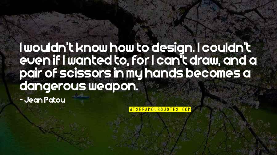 Foster Parent Quotes By Jean Patou: I wouldn't know how to design. I couldn't