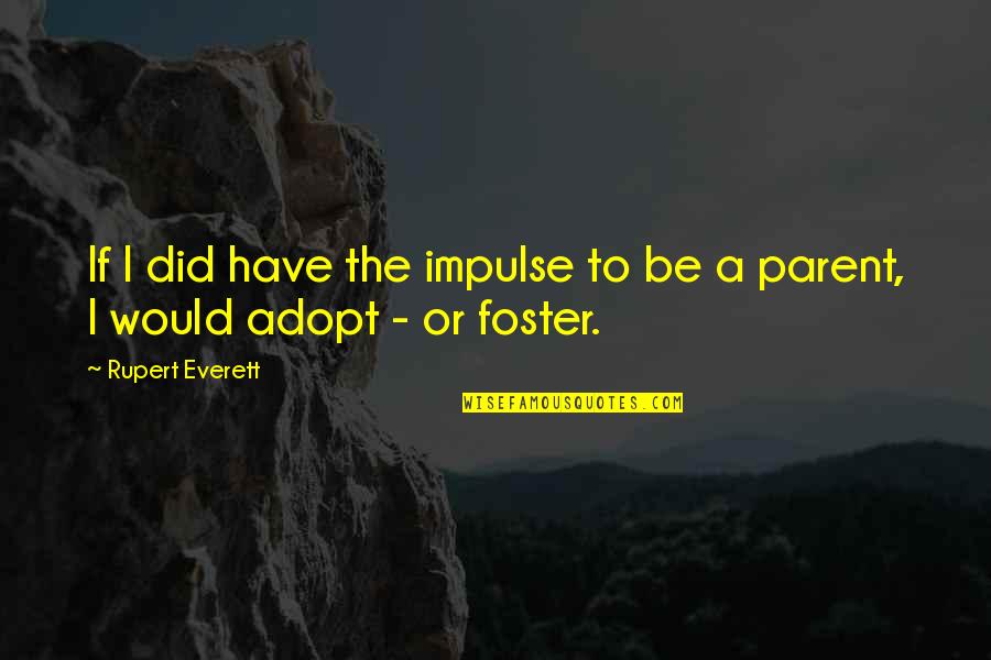 Foster Parent Quotes By Rupert Everett: If I did have the impulse to be