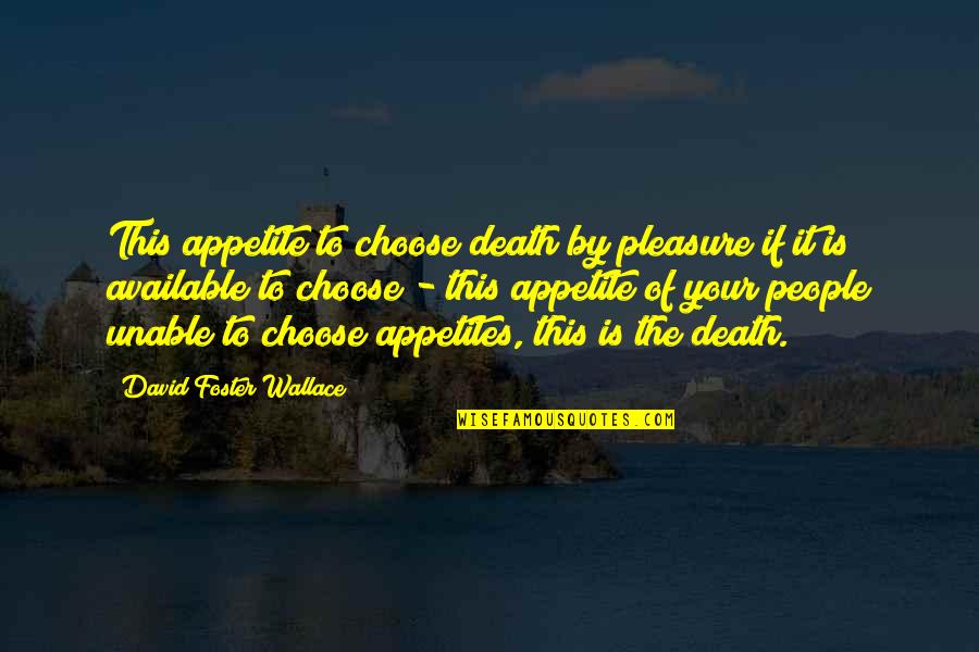 Foster Quotes By David Foster Wallace: This appetite to choose death by pleasure if