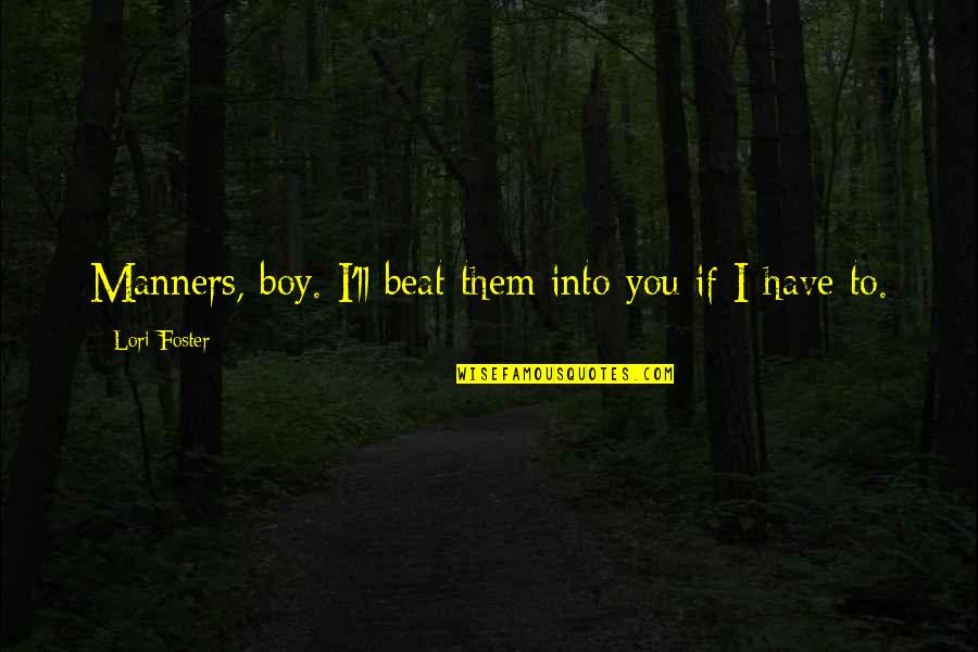 Foster Quotes By Lori Foster: Manners, boy. I'll beat them into you if